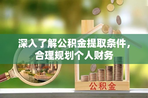 达州深入了解公积金提取条件，合理规划个人财务