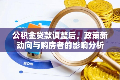 达州公积金贷款调整后，政策新动向与购房者的影响分析