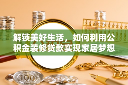 达州解锁美好生活，如何利用公积金装修贷款实现家居梦想
