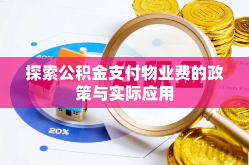 达州探索公积金支付物业费的政策与实际应用