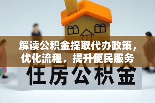 达州解读公积金提取代办政策，优化流程，提升便民服务