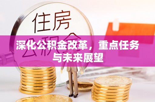 达州深化公积金改革，重点任务与未来展望
