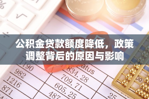 达州公积金贷款额度降低，政策调整背后的原因与影响