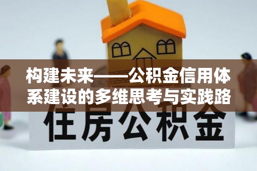 达州构建未来——公积金信用体系建设的多维思考与实践路径