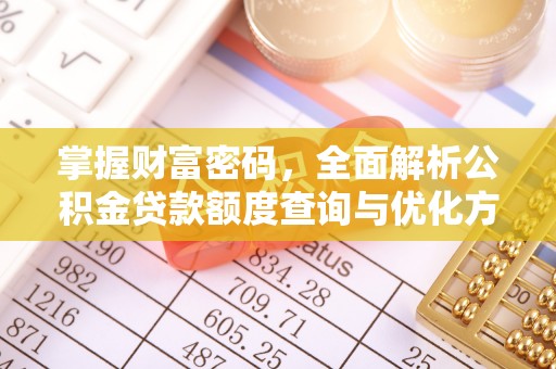达州掌握财富密码，全面解析公积金贷款额度查询与优化方案