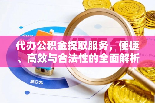 达州代办公积金提取服务，便捷、高效与合法性的全面解析