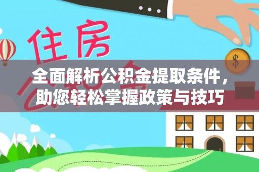 达州全面解析公积金提取条件，助您轻松掌握政策与技巧