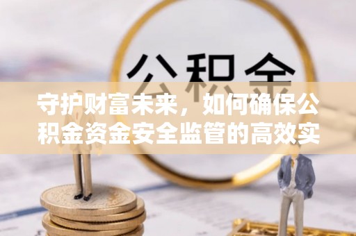 达州守护财富未来，如何确保公积金资金安全监管的高效实施