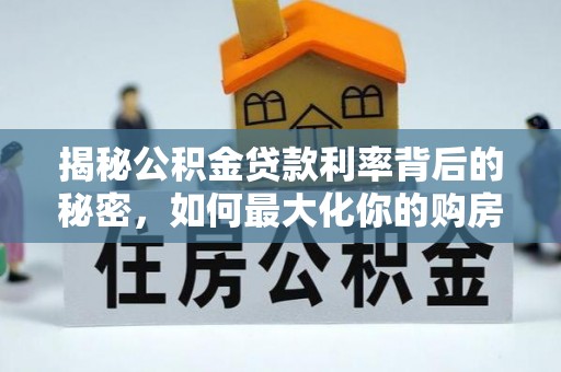 达州揭秘公积金贷款利率背后的秘密，如何最大化你的购房优势