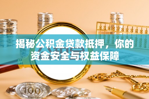 达州揭秘公积金贷款抵押，你的资金安全与权益保障