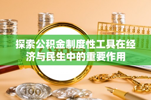 达州探索公积金制度性工具在经济与民生中的重要作用