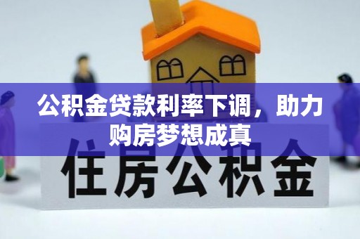 达州公积金贷款利率下调，助力购房梦想成真