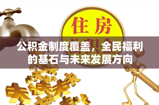 达州公积金制度覆盖，全民福利的基石与未来发展方向