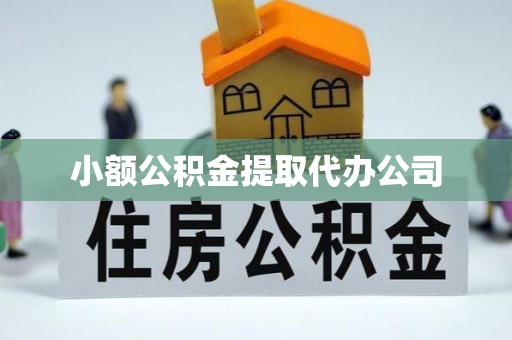 达州小额公积金提取代办公司
